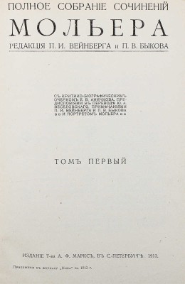 Мольер Ж. Полное собрание сочинений. С критико-биографическим очерком Е.В. Аничкова, предисл. в пер. Ю.А. Веселовского, примеч. П.И. Вейнберга и П.В. Быкова и портретом Мольера. В 4 т., в 10 кн. Кн. 1–10. СПб.: Изд. Т-ва А.Ф. Маркс, 1913.